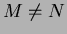 $M\neq N$