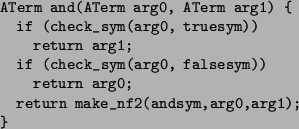 \begin{figure}\begin{footnotesize}
\begin{verbatim}ATerm and(ATerm arg0, ATerm...
...return make_nf2(andsym,arg0,arg1);
}\end{verbatim}\end{footnotesize}\end{figure}